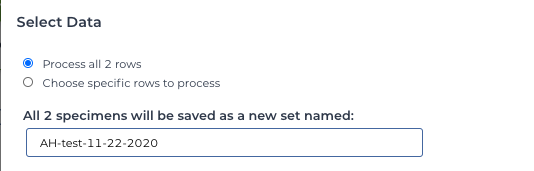 Screenshot of select data popup with radio button process all two rows selected and a field labeled all two specimens will be saved as a specimen set containing the set name AH-test-11-22-2020