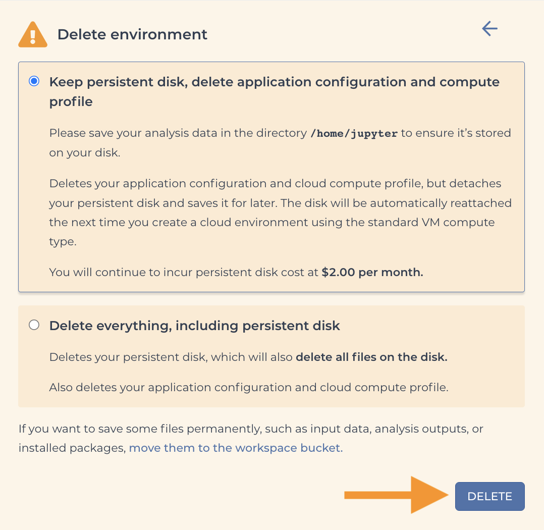 Screenshot of the options that appear when deleting a Cloud Environment. The default option is to keep the Persistent Disk, while deleting the application's configuration and compute profile. The second option is to delete everything, including the Peristent Disk. An orange arrow highlights the Delete button at the bottom of this menu.